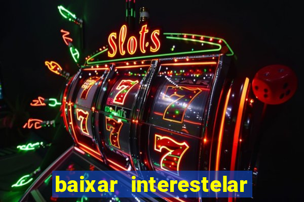 baixar interestelar filme completo dublado